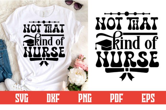 Not That Kind of Nurse Svg Design: Graphics for Crafts